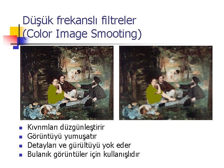 Düşük frekanslı filtreler (Color Image Smooting) n n Kıvrımları düzgünleştirir Görüntüyü yumuşatır Detayları ve