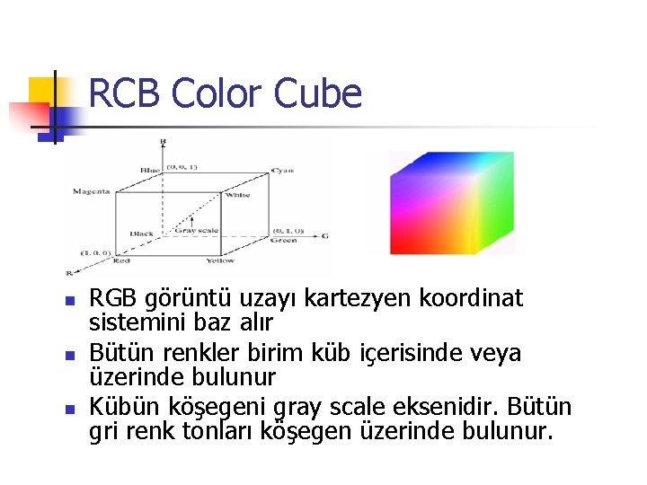 RCB Color Cube n n n RGB görüntü uzayı kartezyen koordinat sistemini baz alır