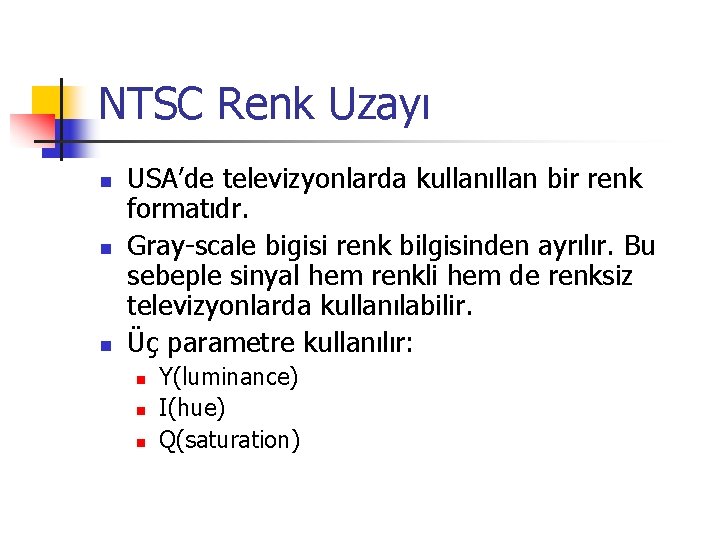 NTSC Renk Uzayı n n n USA’de televizyonlarda kullanıllan bir renk formatıdr. Gray-scale bigisi