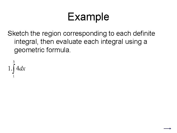 Example Sketch the region corresponding to each definite integral, then evaluate each integral using