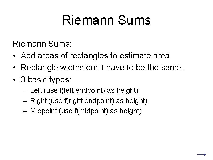 Riemann Sums: • Add areas of rectangles to estimate area. • Rectangle widths don’t