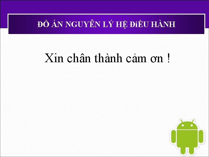 ĐỒ ÁN NGUYÊN LÝ HỆ ĐiỀU HÀNH Xin chân thành cảm ơn ! 