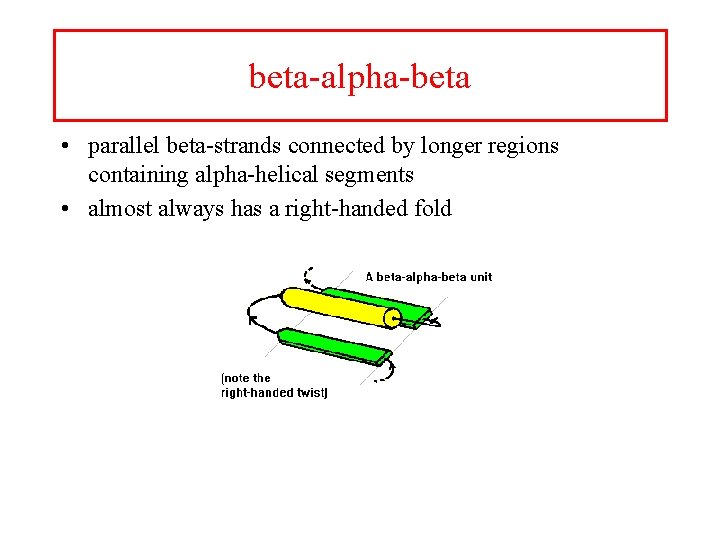 beta-alpha-beta • parallel beta-strands connected by longer regions containing alpha-helical segments • almost always