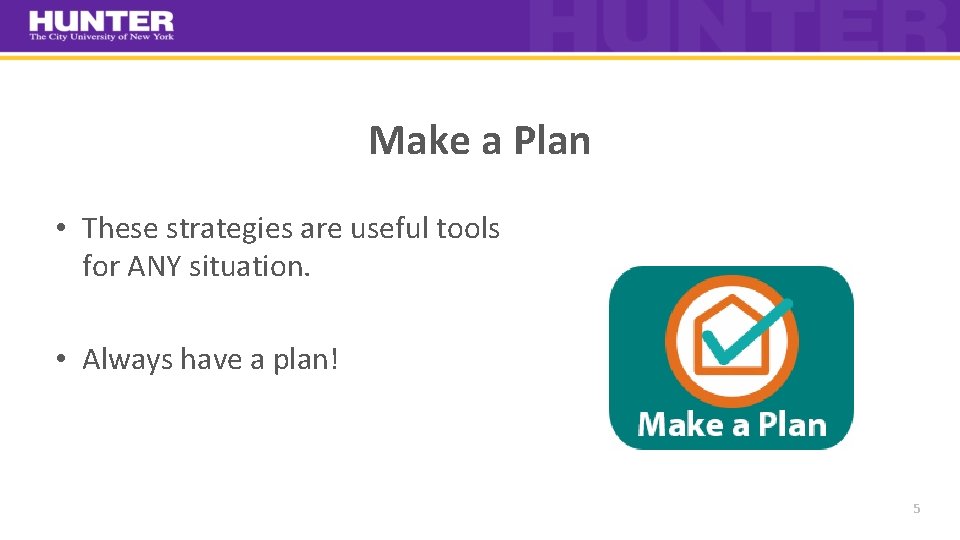 Make a Plan • These strategies are useful tools for ANY situation. • Always