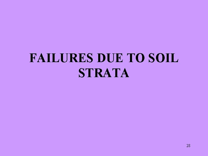 FAILURES DUE TO SOIL STRATA 28 