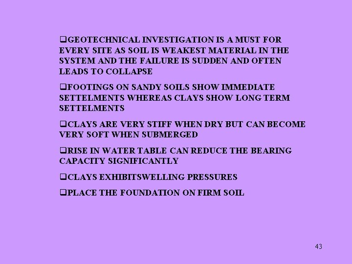 q. GEOTECHNICAL INVESTIGATION IS A MUST FOR EVERY SITE AS SOIL IS WEAKEST MATERIAL