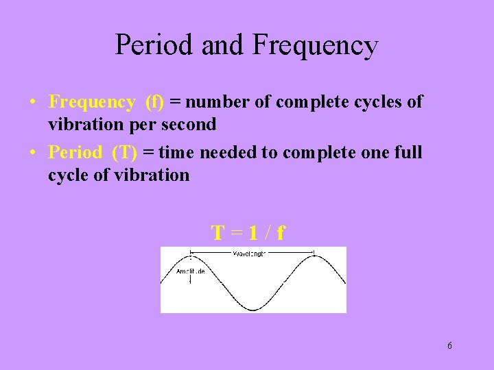 Period and Frequency • Frequency (f) = number of complete cycles of vibration per