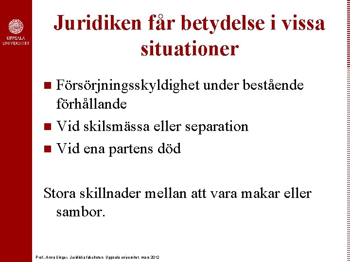 Juridiken får betydelse i vissa situationer Försörjningsskyldighet under bestående förhållande n Vid skilsmässa eller
