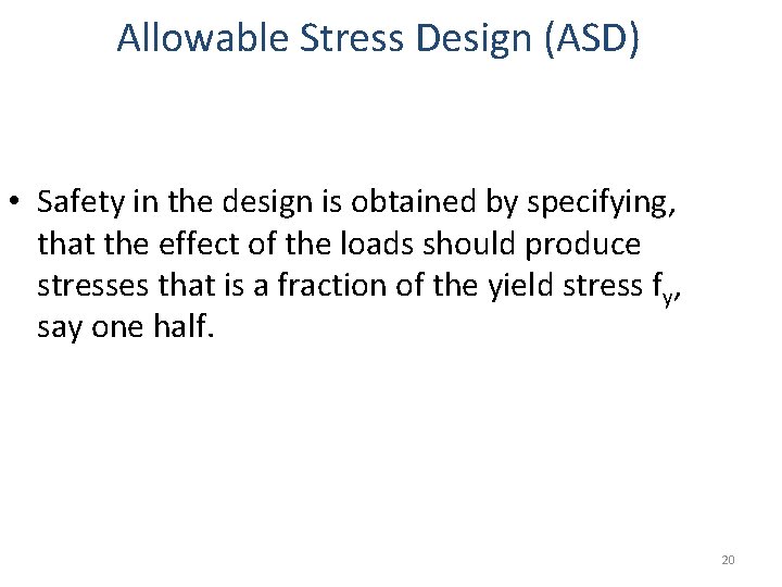Allowable Stress Design (ASD) • Safety in the design is obtained by specifying, that
