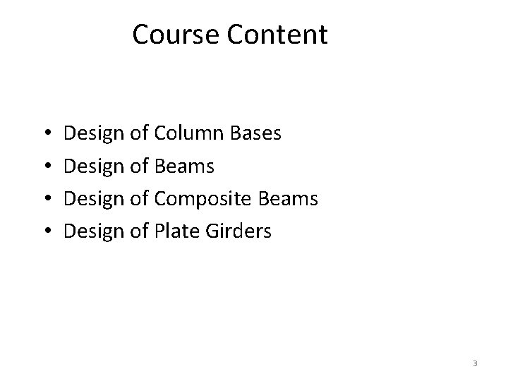 Course Content • • Design of Column Bases Design of Beams Design of Composite