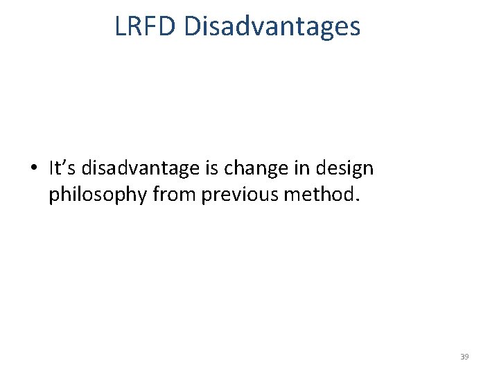 LRFD Disadvantages • It’s disadvantage is change in design philosophy from previous method. 39