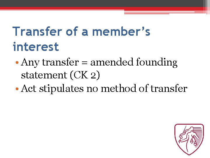Transfer of a member’s interest • Any transfer = amended founding statement (CK 2)