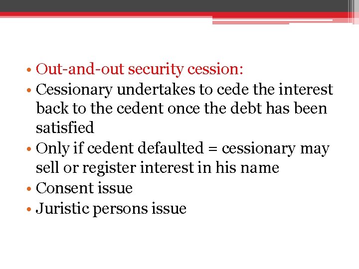  • Out-and-out security cession: • Cessionary undertakes to cede the interest back to
