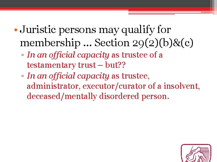  • Juristic persons may qualify for membership … Section 29(2)(b)&(c) ▫ In an