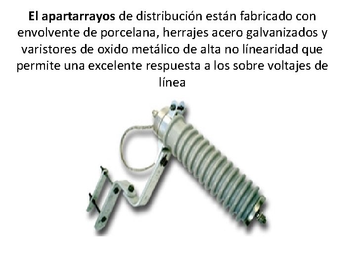 El apartarrayos de distribución están fabricado con envolvente de porcelana, herrajes acero galvanizados y