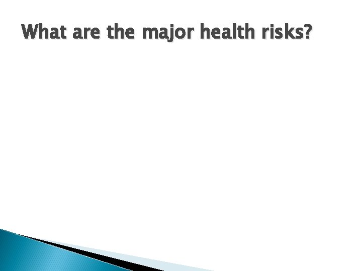 What are the major health risks? 