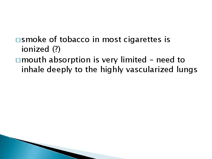 � smoke of tobacco in most cigarettes is ionized (? ) � mouth absorption