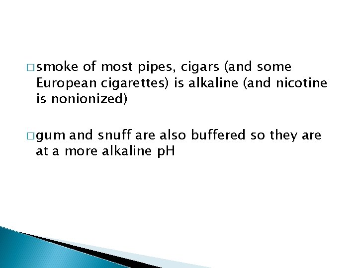 � smoke of most pipes, cigars (and some European cigarettes) is alkaline (and nicotine