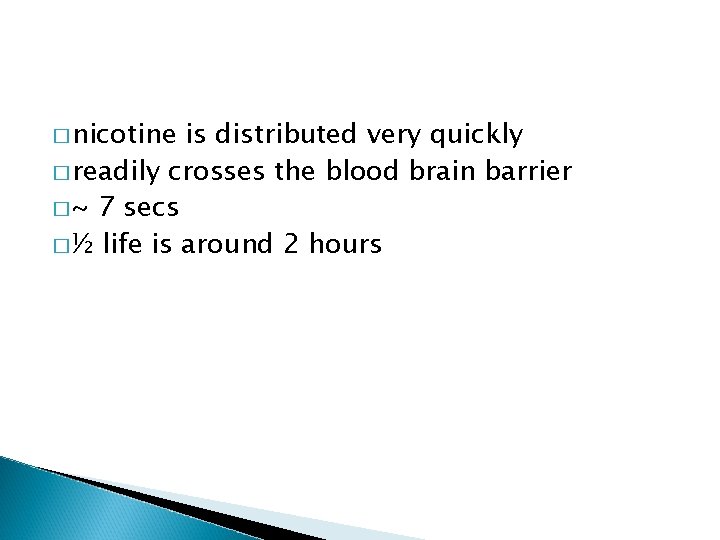 � nicotine is distributed very quickly � readily crosses the blood brain barrier �