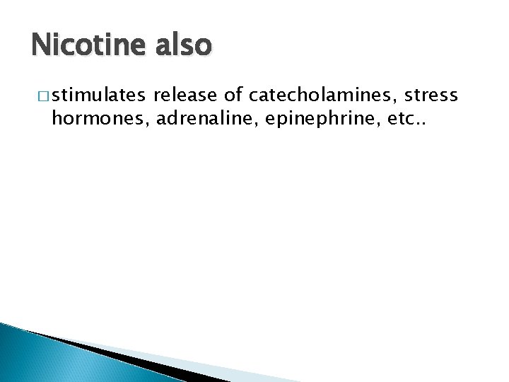 Nicotine also � stimulates release of catecholamines, stress hormones, adrenaline, epinephrine, etc. . 