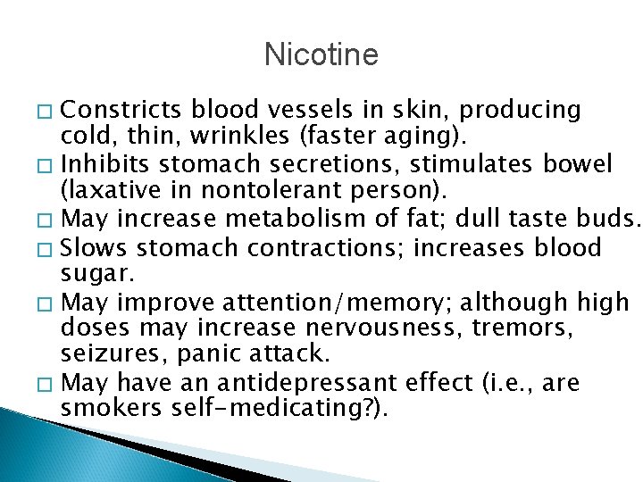 Nicotine Constricts blood vessels in skin, producing cold, thin, wrinkles (faster aging). � Inhibits