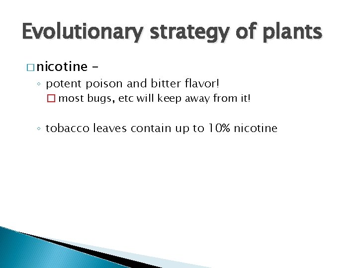 Evolutionary strategy of plants � nicotine – ◦ potent poison and bitter flavor! �