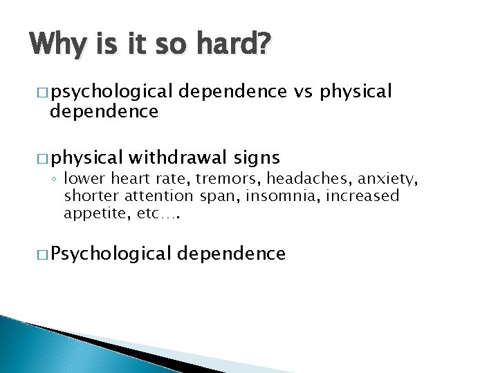 Why is it so hard? � psychological dependence � physical dependence vs physical withdrawal