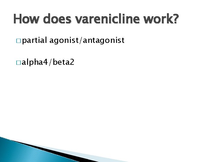 How does varenicline work? � partial agonist/antagonist � alpha 4/beta 2 