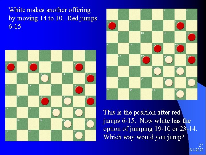 White makes another offering by moving 14 to 10. Red jumps 6 -15 This