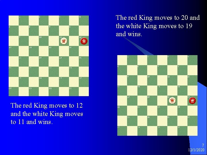 The red King moves to 20 and the white King moves to 19 and