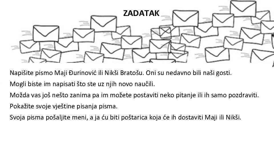 ZADATAK Napišite pismo Maji Đurinović ili Nikši Bratošu. Oni su nedavno bili naši gosti.