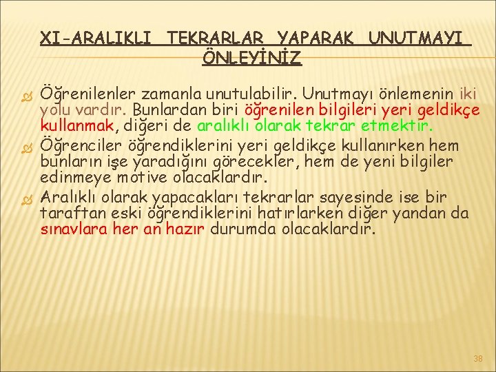 XI-ARALIKLI TEKRARLAR YAPARAK UNUTMAYI ÖNLEYİNİZ Öğrenilenler zamanla unutulabilir. Unutmayı önlemenin iki yolu vardır. Bunlardan