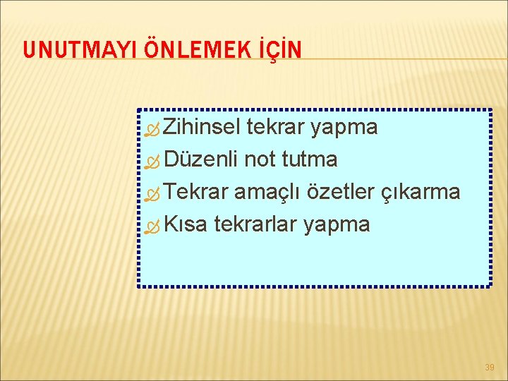 UNUTMAYI ÖNLEMEK İÇİN Zihinsel tekrar yapma Düzenli not tutma Tekrar amaçlı özetler çıkarma Kısa