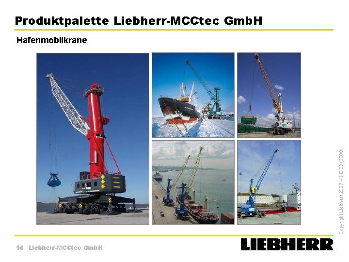 Produktpalette Liebherr-MCCtec Gmb. H Copyright Liebherr 2007 – DE 03 (2008) Hafenmobilkrane 14 Liebherr-MCCtec