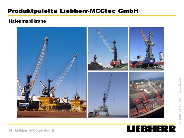 Produktpalette Liebherr-MCCtec Gmb. H Copyright Liebherr 2007 – DE 03 (2008) Hafenmobilkrane 15 Liebherr-MCCtec