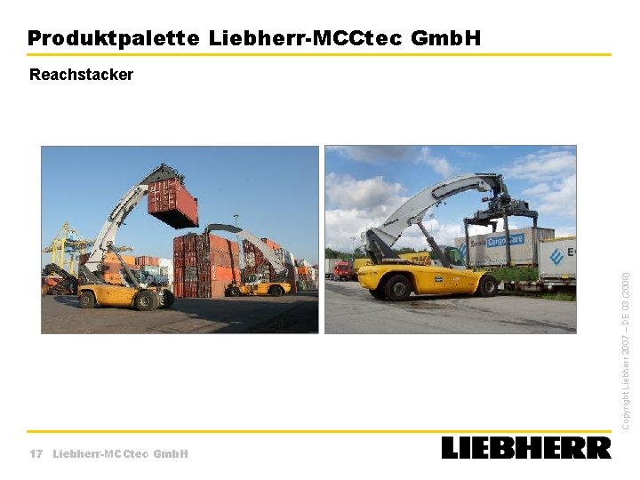 Produktpalette Liebherr-MCCtec Gmb. H Copyright Liebherr 2007 – DE 03 (2008) Reachstacker 17 Liebherr-MCCtec