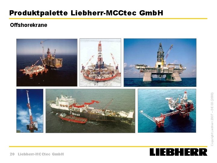Produktpalette Liebherr-MCCtec Gmb. H Copyright Liebherr 2007 – DE 03 (2008) Offshorekrane 20 Liebherr-MCCtec
