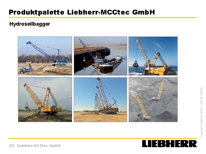 Produktpalette Liebherr-MCCtec Gmb. H Copyright Liebherr 2007 – DE 03 (2008) Hydroseilbagger 23 Liebherr-MCCtec