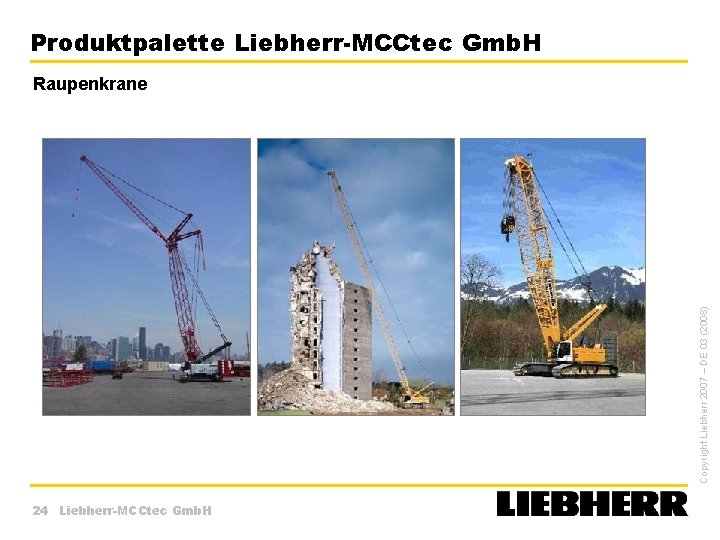 Produktpalette Liebherr-MCCtec Gmb. H Copyright Liebherr 2007 – DE 03 (2008) Raupenkrane 24 Liebherr-MCCtec
