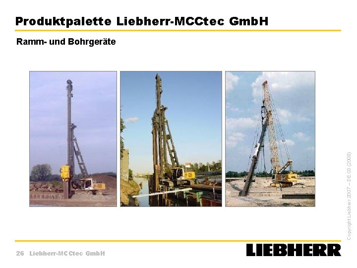 Produktpalette Liebherr-MCCtec Gmb. H Copyright Liebherr 2007 – DE 03 (2008) Ramm- und Bohrgeräte