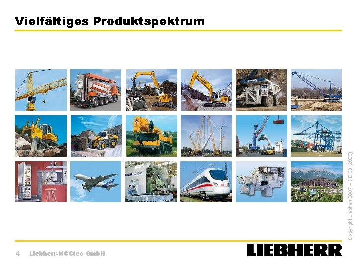 Copyright Liebherr 2007 – DE 03 (2008) Vielfältiges Produktspektrum 4 Liebherr-MCCtec Gmb. H 