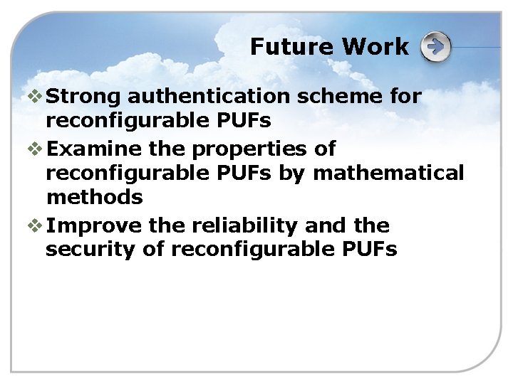 Future Work v Strong authentication scheme for reconfigurable PUFs v Examine the properties of