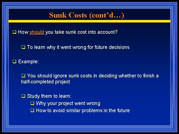 Sunk Costs (cont’d…) q How should you take sunk cost into account? q To