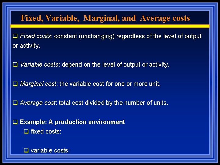 Fixed, Variable, Marginal, and Average costs q Fixed costs: constant (unchanging) regardless of the