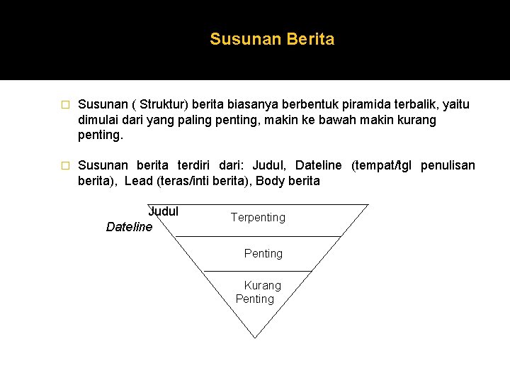 Susunan Berita � Susunan ( Struktur) berita biasanya berbentuk piramida terbalik, yaitu dimulai dari