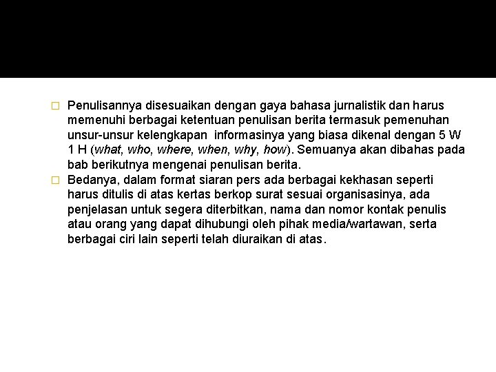Penulisannya disesuaikan dengan gaya bahasa jurnalistik dan harus memenuhi berbagai ketentuan penulisan berita termasuk