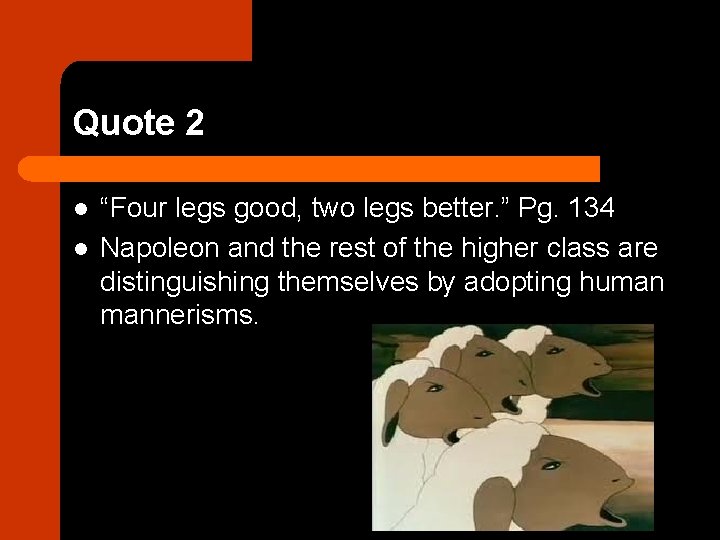 Quote 2 l l “Four legs good, two legs better. ” Pg. 134 Napoleon