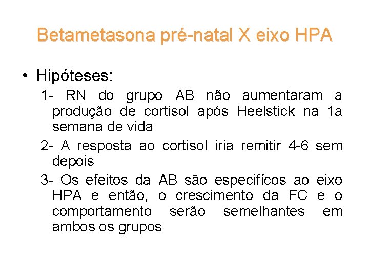 Betametasona pré-natal X eixo HPA • Hipóteses: 1 - RN do grupo AB não