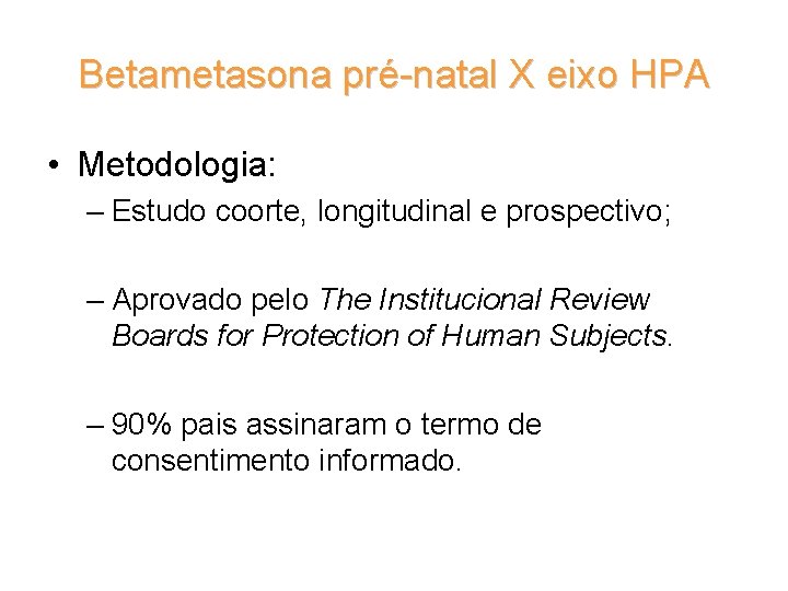 Betametasona pré-natal X eixo HPA • Metodologia: – Estudo coorte, longitudinal e prospectivo; –