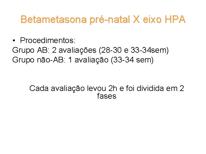 Betametasona pré-natal X eixo HPA • Procedimentos: Grupo AB: 2 avaliações (28 -30 e
